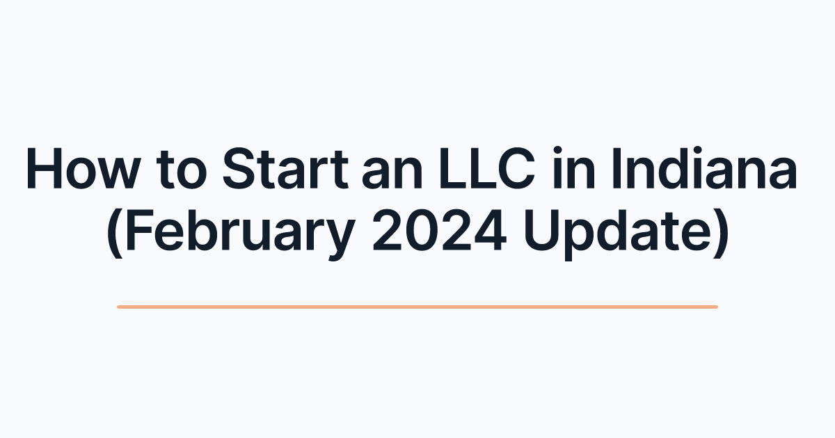 How to Start an LLC in Indiana (February 2024 Update)